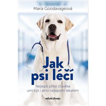 Jak psi léčí: Nejlepší přítel člověka umí být i jeho nejlepším lékařem (978-80-204-5661-8)