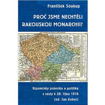 Proč jsme nechtěli rakouskou monarchii?: Vzpomínky právníka a politika z cesty k 28. říjnu 1918 (978-80-87950-62-3)