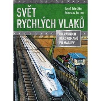 Svět rychlých vlaků: Od parních rekordmanů po maglev (978-80-264-2827-5)