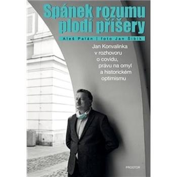 Spánek rozumu plodí příšery: Jan Konvalinka v rozhovoru o covidu, právu na omyl a historickém optimi (978-80-7260-466-1)