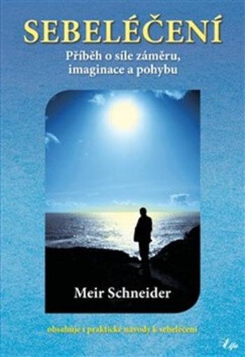 Sebeléčení - Příběh o síle záměru, imaginace a pohybu - Meir Schneider