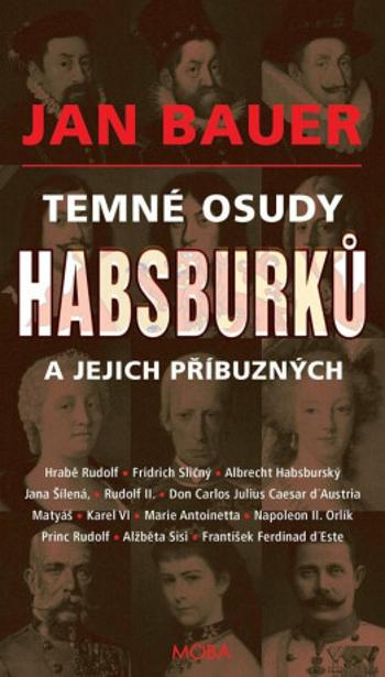 Temné osudy Habsburků a jejich příbuzných - Jan Bauer