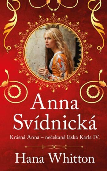 Anna Svídnická – Krásná Anna – nečekaná láska Karla IV. - Hana Whitton