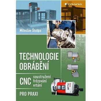 Technologie obrábění: CNC soustružení, frézování, vrtání pro praxi (978-80-271-2883-9)