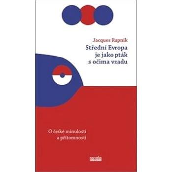 Střední Evropa je jako pták s očima vzadu: O české minulosti a přítomnosti (978-80-87683-90-3)