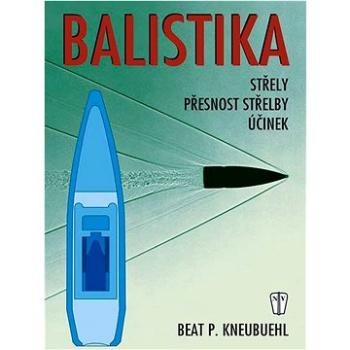 Balistika: Střely, přestnost střelby, účinek (978-80-206-1398-1)