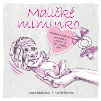 Maličké miminko - Praktický průvodce pro rodiče předčasně narozených dětí - Laura Janáčková, Kantor Lumír