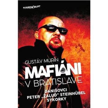 Mafiáni v Bratislave: Danišovci, Peter "Žaluď" Steinhübel, sýkorky (978-80-8114-767-8)