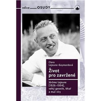 Život pro zavržené: Jerome Lejeune (1926-1996), velký genetik, lékař a muž víry (978-80-7566-240-8)