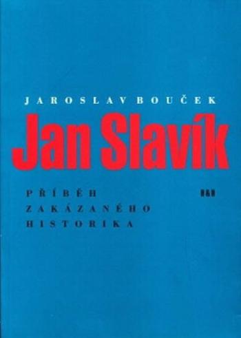 Jan Slavík - Příběh zakázaného historika - Jaroslav Bouček