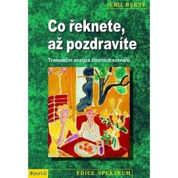 Co řeknete, až pozdravíte: Transakční analýza životních scénářů (978-80-262-0486-2)