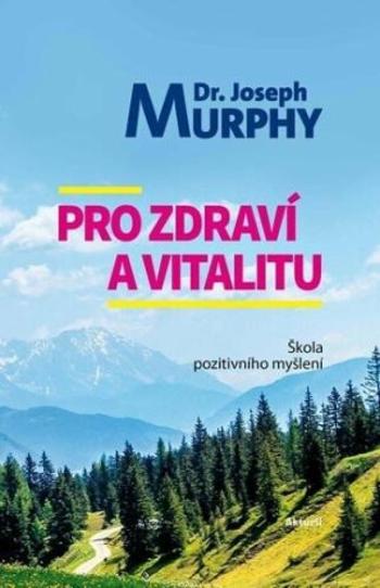 Pro zdraví a vitalitu - Škola pozitivního myšlení - Joseph Murphy