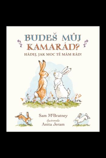 Budeš můj kamarád? Hádej, jak moc tě mám rád! - Sam McBratney, Anita Jeram