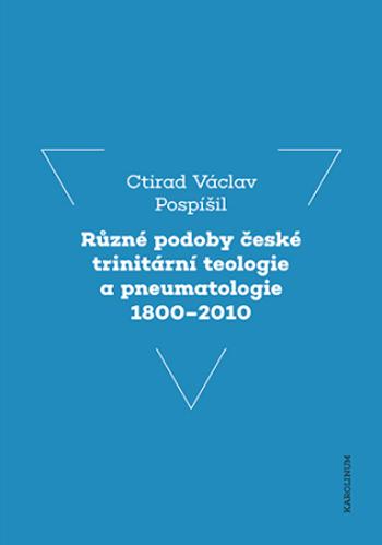 Různé podoby české trinitární teologie a pneumatologie 1800–2010 - Ctirad V. Pospíšil - e-kniha