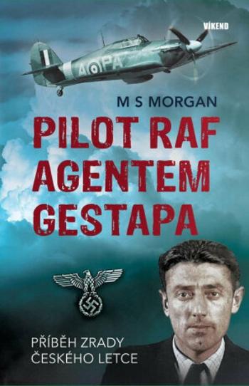 Pilot RAF agentem gestapa - Příběh zrady českého letce - Melissa Morgan-Oakesová