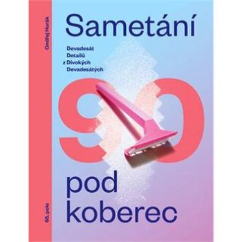 Sametání pod koberec: Devadesát detailů z divokých devadesátých (978-80-87506-69-1)