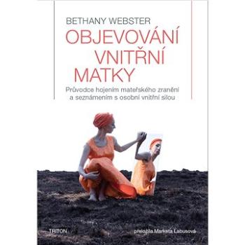 Objevování vnitřní matky: Průvodce hojením mateřského zranění a seznámením s osobní vnitřní silou (978-80-7684-036-2)