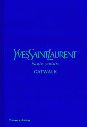 Yves Saint Laurent Catwalk : The Complete Haute Couture Collections 1962-2002 - Suzy Menkes, Jéromine Savignon, Musée Yves Saint Laurent Paris