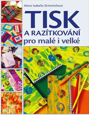 Tisk a razítkování pro malé i velké (Alena Isabella Grimmichová) - Alena Isabella Grimmichová