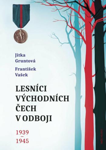 Lesníci východních Čech v odboji 1939-1945 - Jitka Gruntová, František Vašek