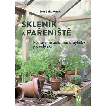 Skleník a pařeniště: Pěstujeme zeleninu a bylinky po celý rok (978-80-7541-340-6)