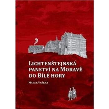 Lichtenštejnská panství na Moravě do Bílé hory (978-80-7464-928-8)