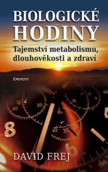 Biologické hodiny - Tajemství metabolismu, dlouhověkosti a zdraví - David Frej