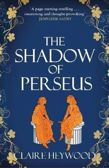 The Shadow of Perseus: A compelling feminist retelling of the myth of Perseus told from the perspectives of the women who knew him best - Claire Heywo