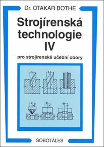 Strojírenská technologie IV pro strojírenské učební obory - Otakar Bothe