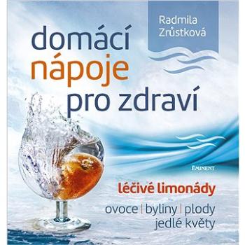 Domácí nápoje pro zdraví: léčivé limonády, ovoce, byliny, plody, jedlé květy (978-80-7281-519-7)