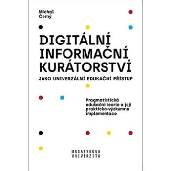 Digitální informační kurátorství jako univerzální edukační přístup: Pragmatistická edukační teorie a (978-80-210-9233-4)