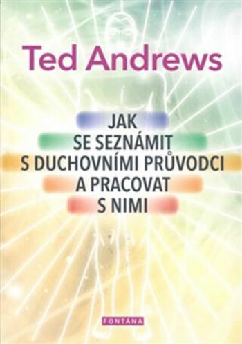 Jak se seznámit s duchovními průvodci a pracovat s nimi - Ted Andrews