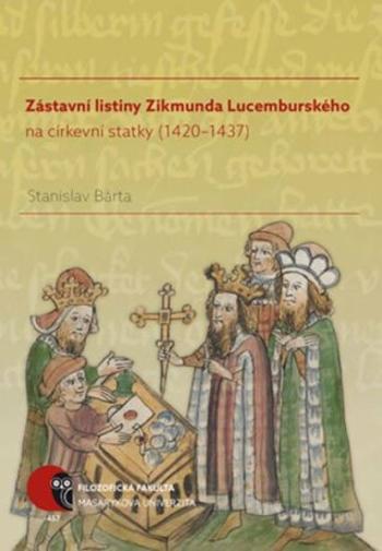 Zástavní listiny Zikmunda Lucemburského na církevní statky (1420–1437) - Stanislav Bárta