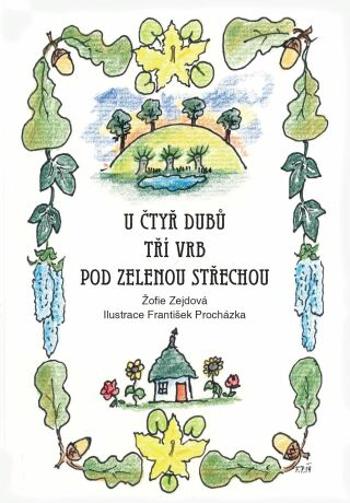 U čtyř dubů, tří vrb, pod zelenou střechou - Žofie Zejdová - e-kniha