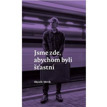 Jsme zde, abychom byli šťastní  (978-80-87563-93-9)