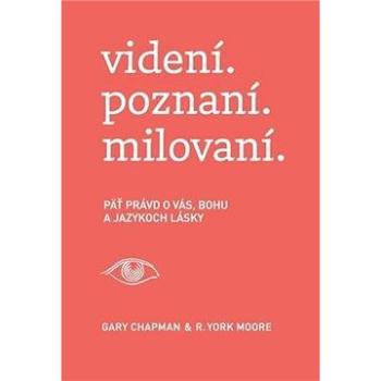 videní. poznaní. milovaní.: Päť právd o vás, Bohu a jazykoch lásky (978-80-8156-184-9)