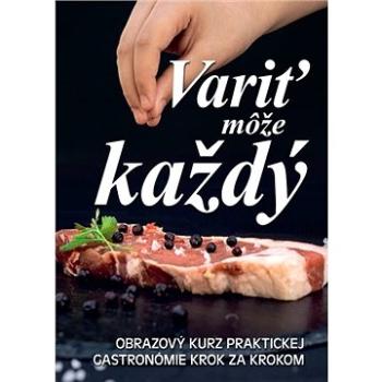 Variť môže každý: Obrazový kurz praktickej gastronómie krok za krokem (978-80-7451-846-1)