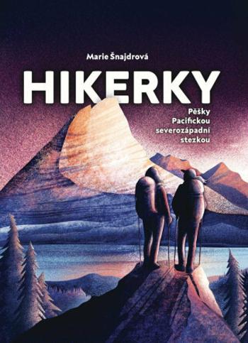 Hikerky - Pěšky Pacifickou severozápadní stezkou - Marie Šnajdrová