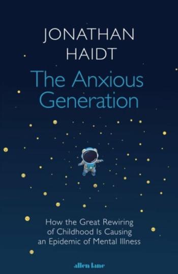 The Anxious Generation: How the Great Rewiring of Childhood Is Causing an Epidemic of Mental Illness - Jonathan Haidt