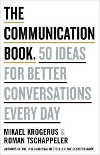 The Communication Book: 50 Ideas for Better Conversations Every Day - Mikael Krogerus, Roman Tschäppeler