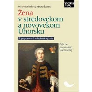 Žena v stredovekom a novovekom Uhorsku: Právne postavenie šľachtičnej (978-80-7502-629-3)