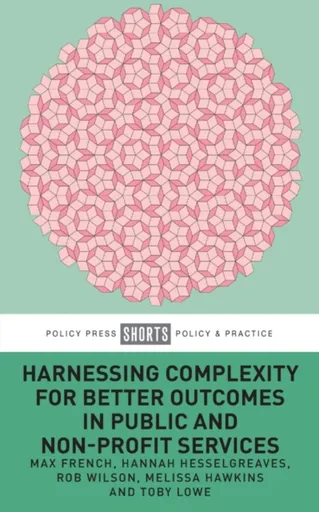 Harnessing Complexity for Better Outcomes in Public and Non-profit Services - Robert Wilson, Hannah  Hesselgreaves, Toby  Lowe, Melissa  Hawkins, Max