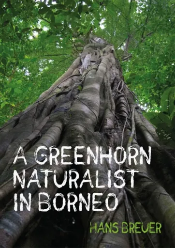 A Greenhorn Naturalist in Borneo - Hans Breuer