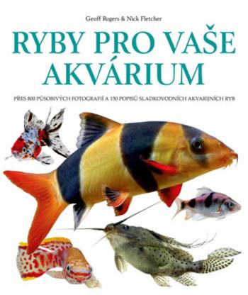 Ryby pro vaše akvarium - Geoff Rogers, Nick Fletcher