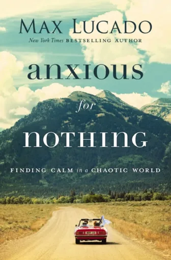 Anxious for Nothing - Max Lucado