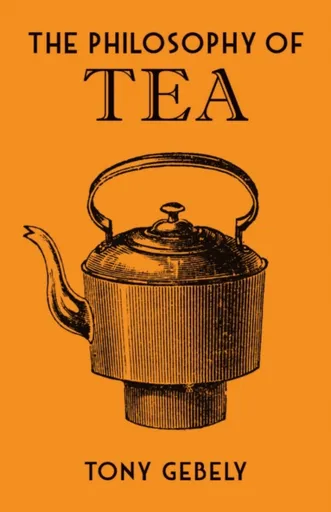 The Philosophy of Tea - Tony Gebely