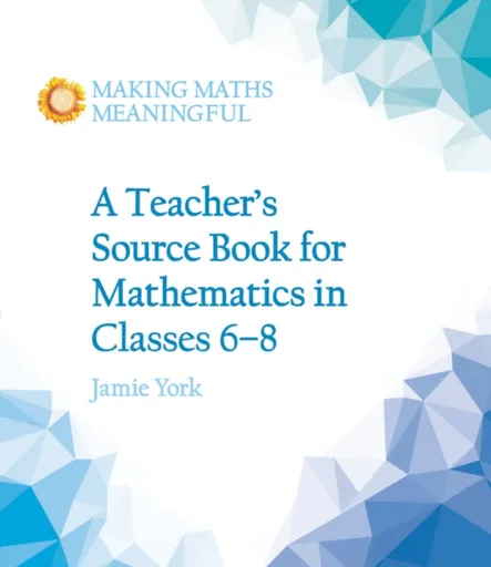 A Teacher's Source Book for Mathematics in Classes 6 to 8 - Jamie York