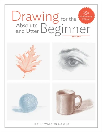 Drawing For the Absolute and Utter Beginner, Revis ed - Claire Watson Garcia
