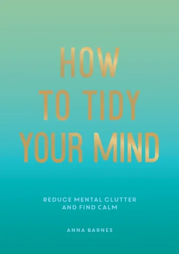 How to Tidy Your Mind - Anna Barnes