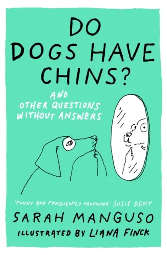 Do Dogs Have Chins? And Other Questions Without Answers - Sarah Manguso